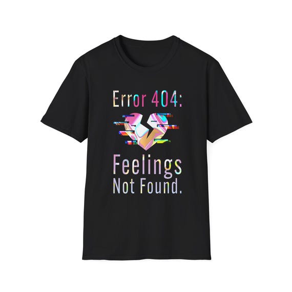 Error 404 - Feelings Not Found Unisex T-Shirt - Soft Cotton Tee for Men and Women - Grunge Edgy Graphic